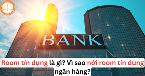Room tín dụng là gì? Vì sao nới room tín dụng ngân hàng?