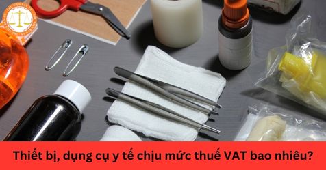 Thiết bị, dụng cụ y tế chịu mức thuế VAT bao nhiêu?