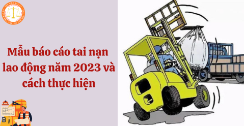 Mẫu báo cáo tai nạn lao động năm 2023 và cách thực hiện