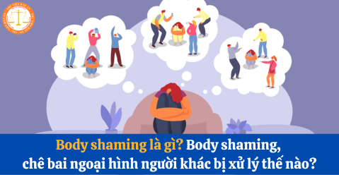 Body shaming là gì? Body shaming, chê bai ngoại hình người khác bị xử lý thế nào?