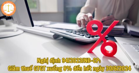 Nghị định 94/2023/NĐ-CP: giảm thuế GTGT xuống 8% đến hết ngày 30/6/2024