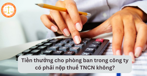 Tiền thưởng cho phòng ban trong công ty có phải nộp thuế TNCN không? 