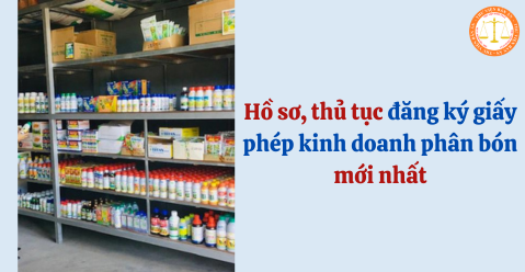 Hồ sơ, thủ tục đăng ký giấy phép kinh doanh phân bón mới nhất