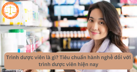 Trình dược viên là gì? Tiêu chuẩn hành nghề đối với trình dược viên hiện nay