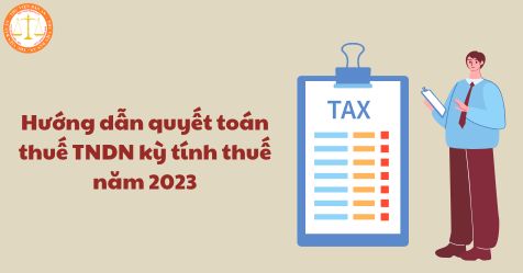 Hướng dẫn quyết toán thuế TNDN kỳ tính thuế năm 2023