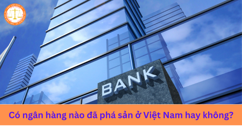 Có ngân hàng nào đã phá sản ở Việt Nam hay không?