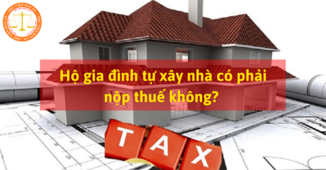 Hộ gia đình tự xây nhà có phải nộp thuế không? 