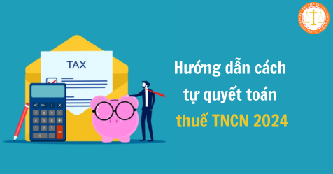 Hướng dẫn cách tự quyết toán thuế TNCN 2024