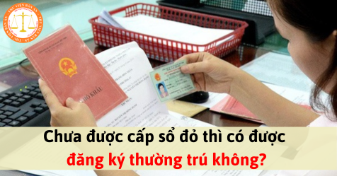 Chưa được cấp sổ đỏ thì có được đăng ký thường trú không?