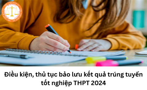 Điều kiện, thủ tục bảo lưu kết quả trúng tuyển tốt nghiệp THPT 2024