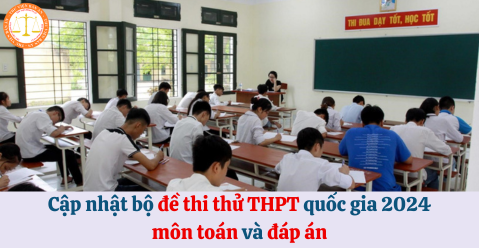 Cập nhật bộ đề thi thử THPT quốc gia 2024 môn toán và đáp án