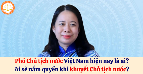 Phó Chủ tịch nước Việt Nam hiện nay là ai? Ai sẽ nắm quyền khi khuyết Chủ tịch nước?