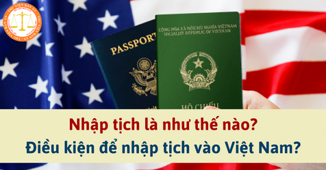 Nhập tịch là như thế nào? Điều kiện để nhập tịch vào Việt Nam?