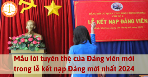 Mẫu lời tuyên thệ của Đảng viên mới trong lễ kết nạp Đảng năm 2024