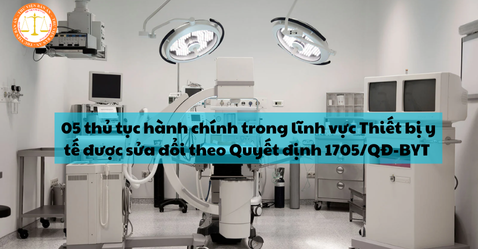 05 thủ tục hành chính trong lĩnh vực thiết bị y tế được sửa đổi theo Quyết định 1705/QĐ-BYT 