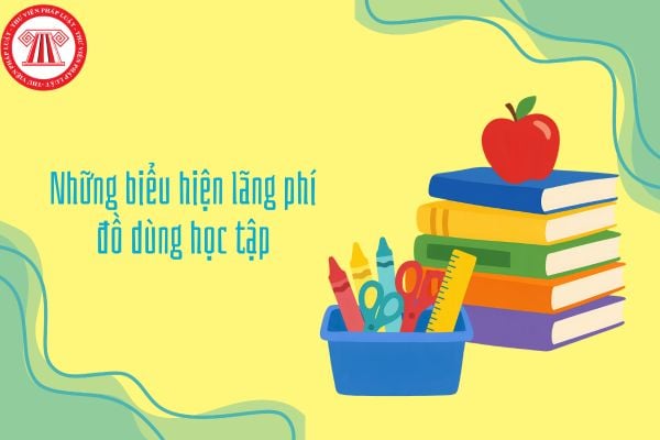 Những biểu hiện lãng phí đồ dùng học tập và cách tiết kiệm đồ dùng học tập của học sinh