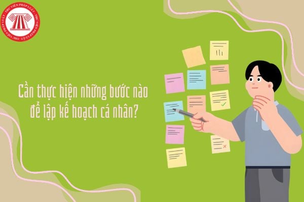 Cần thực hiện những bước nào để lập kế hoạch cá nhân? Làm thế nào để thực hiện tốt kế hoạch cá nhân?