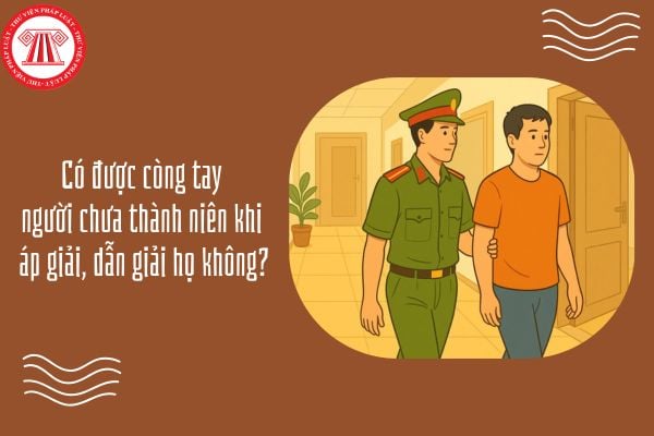 Có được còng tay người chưa thành niên khi áp giải, dẫn giải họ không?