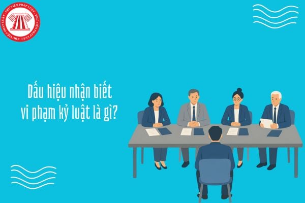 Dấu hiệu nhận biết vi phạm kỷ luật là gì? Ví dụ về vi phạm kỷ luật?