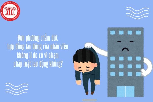 Đơn phương chấm dứt hợp đồng lao động của nhân viên không lí do có vi phạm pháp luật lao động không?