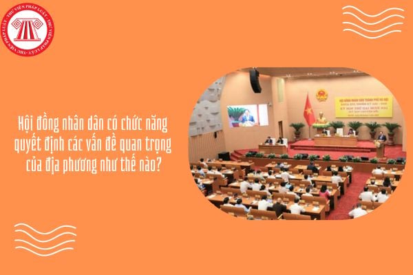 GDKTPL 10 Bài 21: Hội đồng nhân dân có chức năng quyết định các vấn đề quan trọng của địa phương như thế nào? 