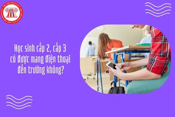Học sinh cấp 2, cấp 3 có được mang điện thoại đến trường không?
