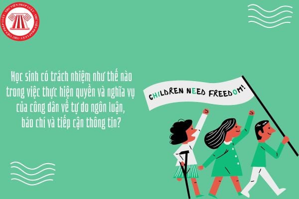 Học sinh có trách nhiệm như thế nào trong việc thực hiện quyền và nghĩa vụ của công dân về tự do ngôn luận, báo chí và tiếp cận thông tin?
