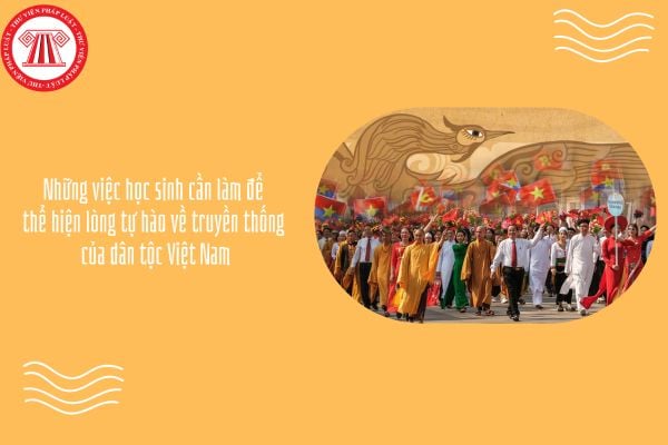 Học sinh cần làm gì để thể hiện lòng tự hào về truyền thống của dân tộc Việt Nam?