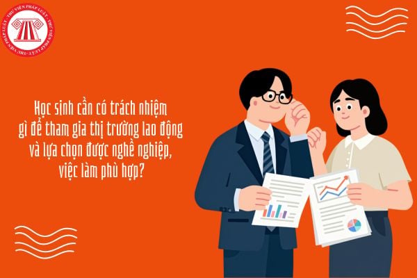 Kinh tế Pháp luật 11 Bài 5: Học sinh cần có trách nhiệm gì để tham gia thị trường lao động và lựa chọn được nghề nghiệp, việc làm phù hợp?