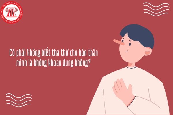 Có phải không biết tha thứ cho bản thân mình là không khoan dung không?