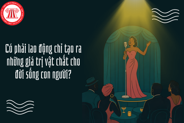 Có phải lao động chỉ tạo ra những giá trị vật chất cho đời sống con người?
