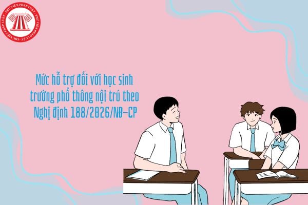 Mức hỗ trợ đối với học sinh trường phổ thông nội trú theo Nghị định 188/2026/NĐ-CP là bao nhiêu?