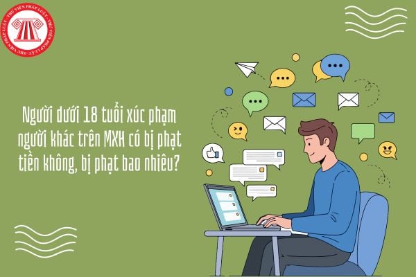 Người dưới 18 tuổi xúc phạm người khác trên MXH có bị phạt tiền không, bị phạt bao nhiêu?