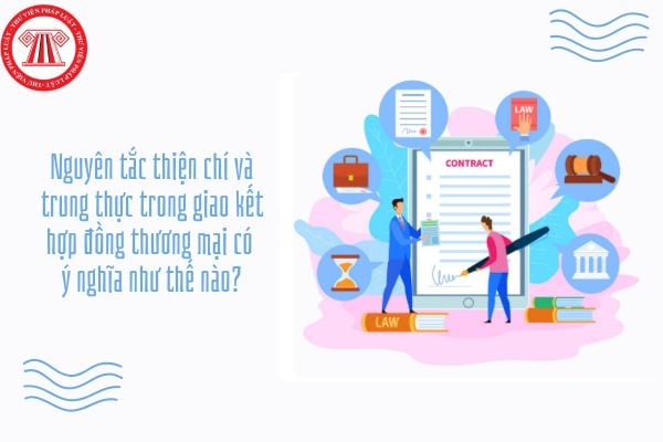 GDKTPL 12 Bài 16: Nguyên tắc thiện chí và trung thực trong giao kết hợp đồng thương mại có ý nghĩa như thế nào?