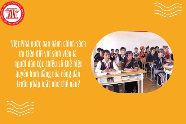 Việc Nhà nước ban hành chính sách ưu tiên đối với sinh viên là người dân tộc thiểu số thể hiện quyền bình đẳng của công dân trước pháp luật như thế nào?