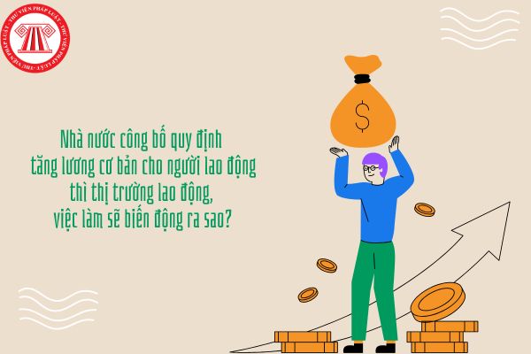 Kinh tế Pháp luật 11 Bài 5: Nhà nước công bố quy định tăng lương cơ bản cho người lao động thì thị trường lao động, việc làm sẽ biến động ra sao?