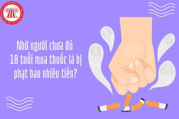 Nhờ người chưa đủ 18 tuổi mua thuốc lá bị phạt bao nhiêu tiền?