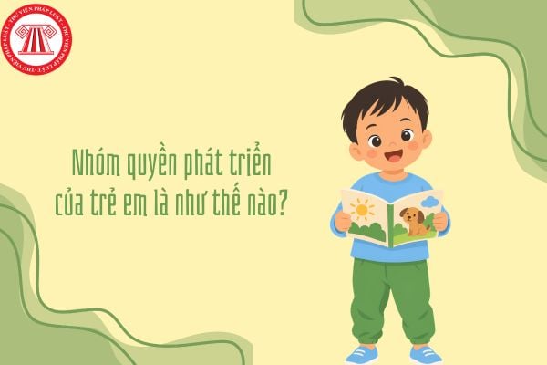 Nhóm quyền phát triển của trẻ em là như thế nào? Ví dụ minh họa