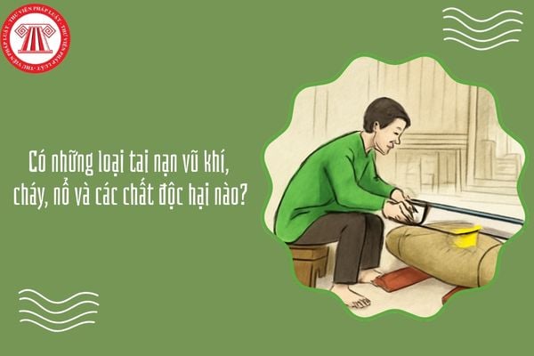 Có những loại tai nạn vũ khí, cháy, nổ và các chất độc hại nào?