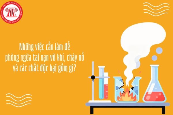Những việc cần làm để phòng ngừa tai nạn vũ khí, cháy nổ và các chất độc hại gồm gì?
