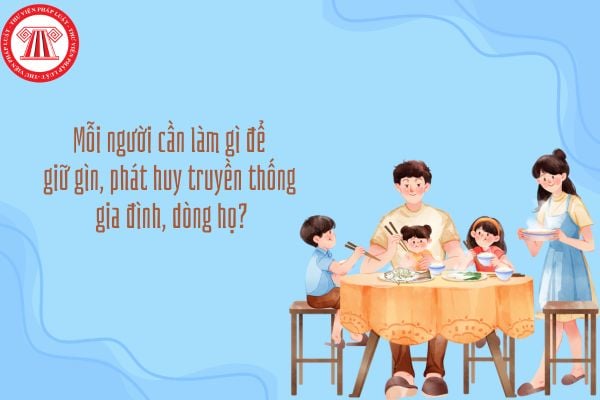 Mỗi người cần làm gì để giữ gìn, phát huy truyền thống gia đình, dòng họ?