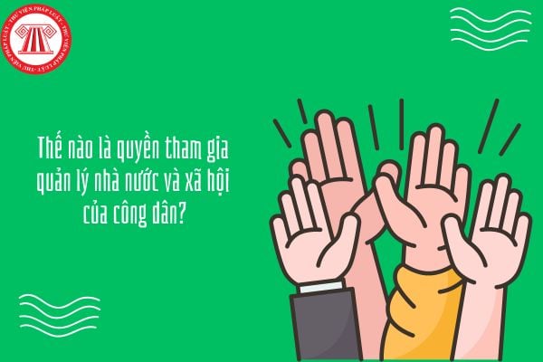Thế nào là quyền tham gia quản lý nhà nước và xã hội của công dân?