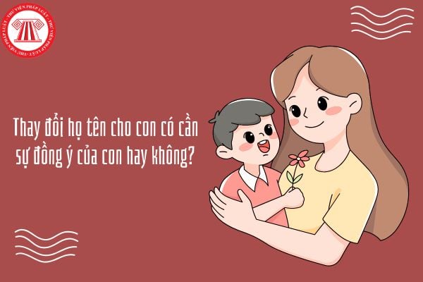 Thay đổi họ tên cho con có cần sự đồng ý của con hay không?