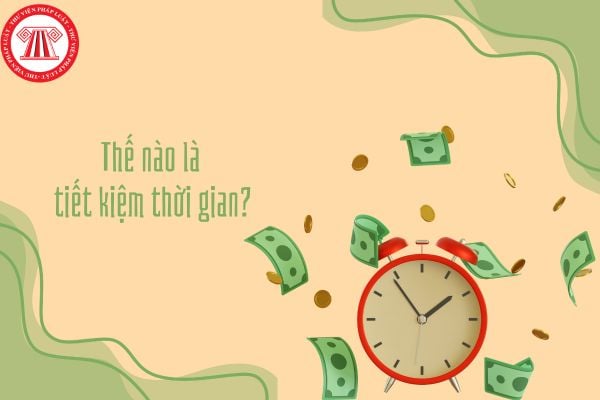 Thế nào là tiết kiệm thời gian? Ý nghĩa của việc tiết kiệm thời gian?