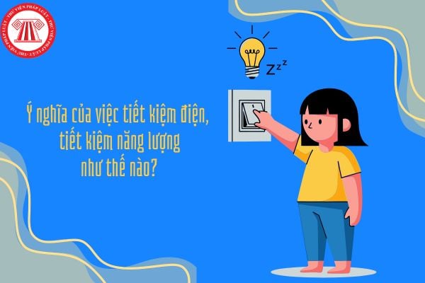 Ý nghĩa của việc tiết kiệm điện, tiết kiệm năng lượng như thế nào?