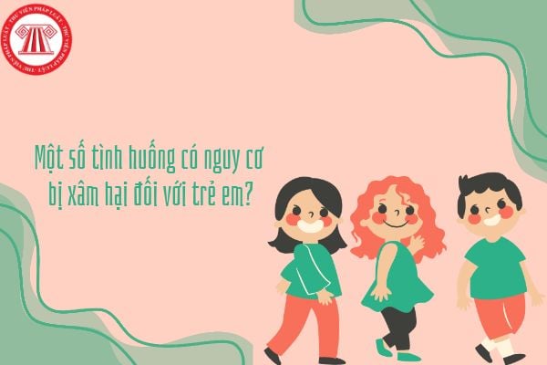 Một số tình huống có nguy cơ bị xâm hại đối với trẻ em? Vì sao không được đổ lỗi cho trẻ khi các em bị xâm hại?
