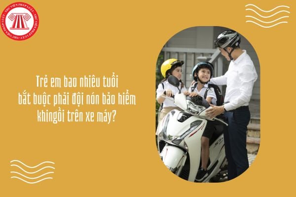 Trẻ em bao nhiêu tuổi bắt buộc phải đội nón bảo hiểm khi ngồi trên xe máy?