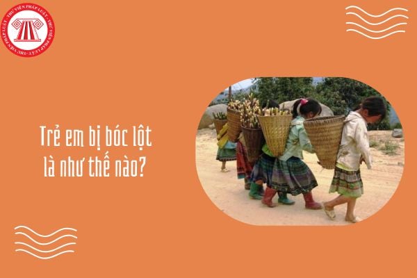 Trẻ em bị bóc lột là như thế nào? Trẻ em bị bóc lột có thuộc nhóm trẻ em có hoàn cảnh đặc biệt?