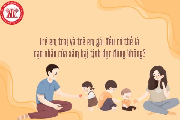 Bé trai, bé gái đều có thể là nạn nhân của xâm hại tình dục đúng không?