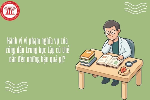 GDKTPL 12 Bài 11: Hành vi vi phạm nghĩa vụ của công dân trong học tập có thể dẫn đến những hậu quả gì?
